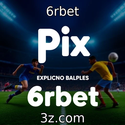 6rbet O impacto do Pix nas apostas esportivas no Brasil